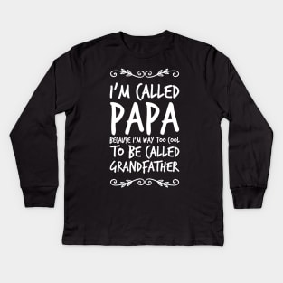 I'm called papa because I'm way too cool to be called grandfather Kids Long Sleeve T-Shirt